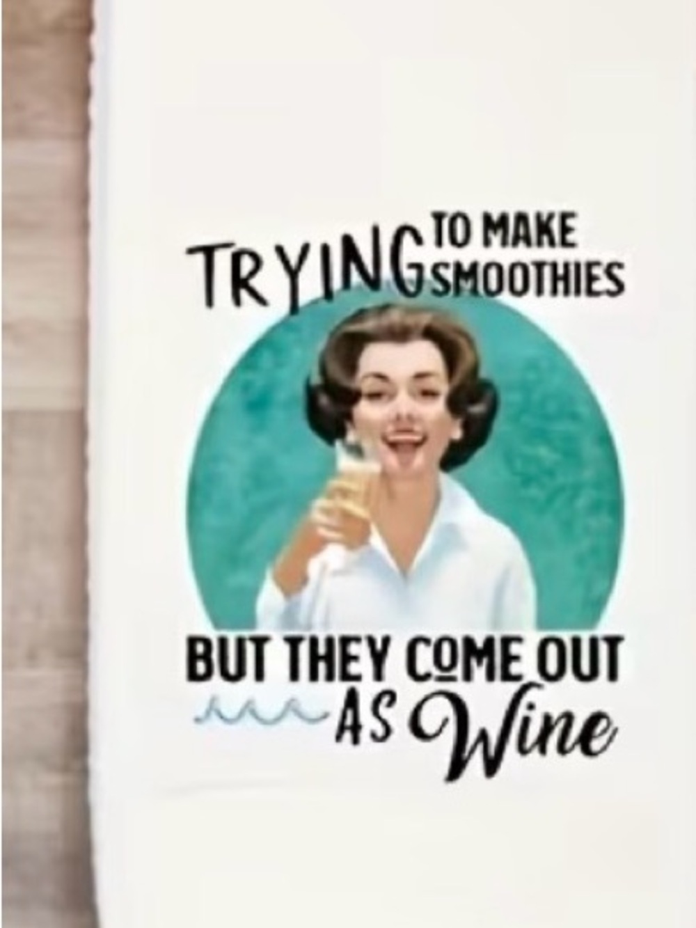 Dish Towel - "Trying to Make Smoothies" Wine Design